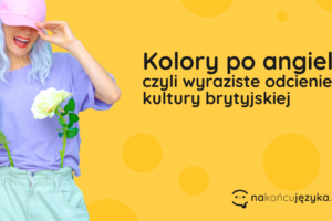 Zdjęcie przedstawiające dziewczynę ubraną w kolorowe ubrania. Napis na grafice: Kolory po angielsku, czyli wyraziste odcienie kultury brytyjskiej