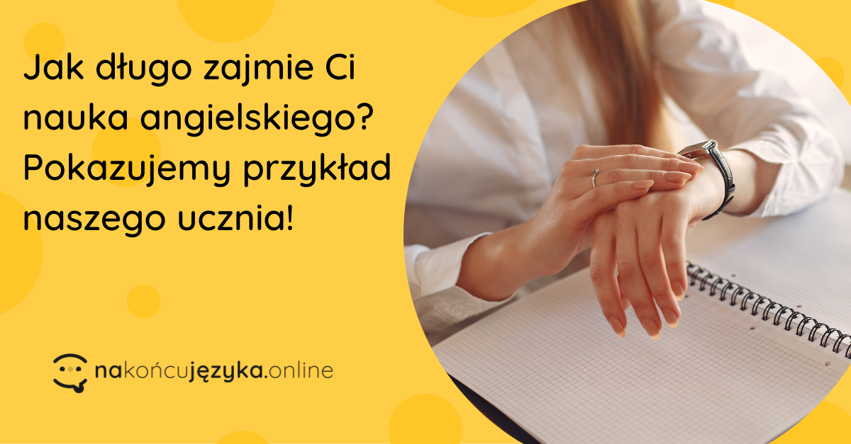 Zastanawiasz się, ile zajmuje nauka angielskiego? Odpowiadamy na przykładzie naszego ucznia!