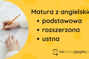matura z angielskiego: podstawowa, rozszerzona, ustna